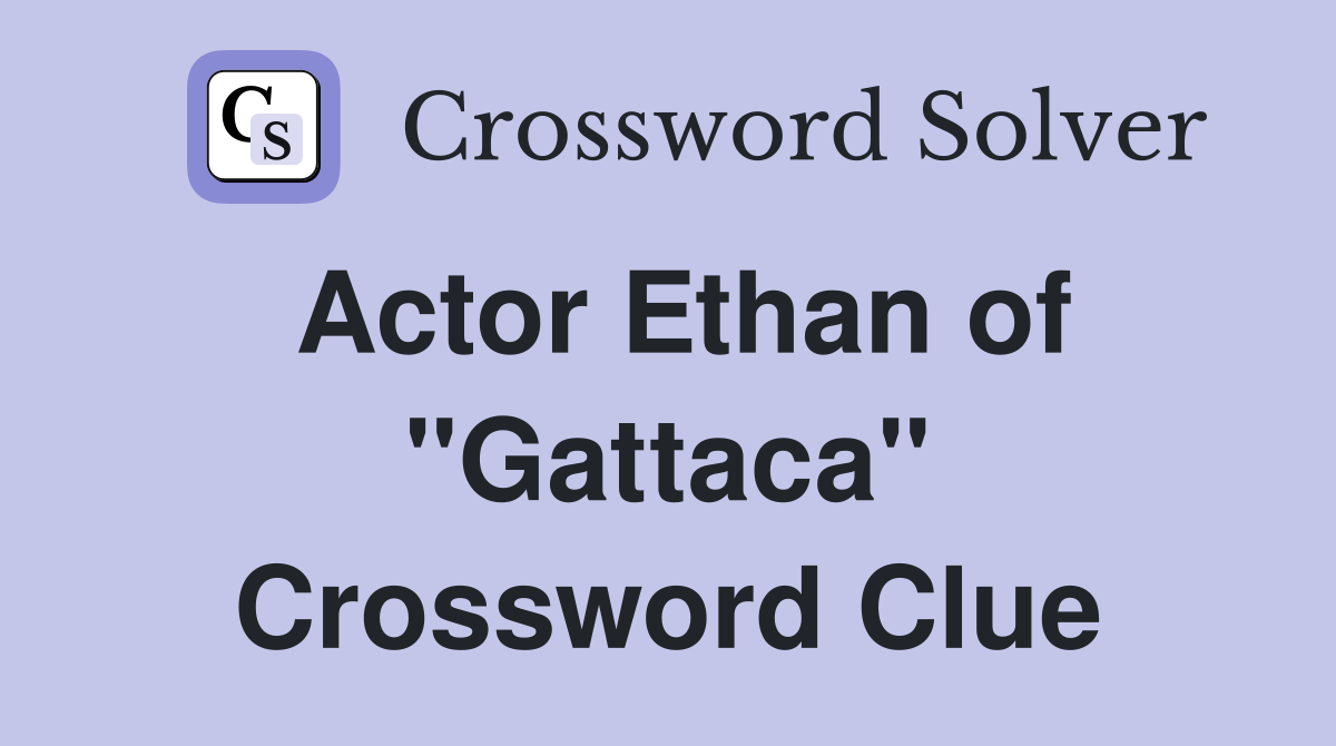 Actor Ethan of "Gattaca" - Crossword Clue Answers - Crossword Solver